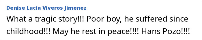 A comment reading, What a tragic story!!! Poor boy, he suffered since childhood!!! May he rest in peace!!!! Hans Pozo!!!!, about a man's horrific fate.
