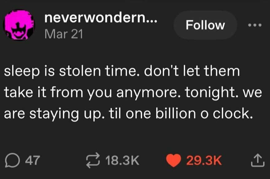 A hilariously unhinged screenshot of a tweet proclaiming sleep is stolen time and planning to stay up until one billion o clock.