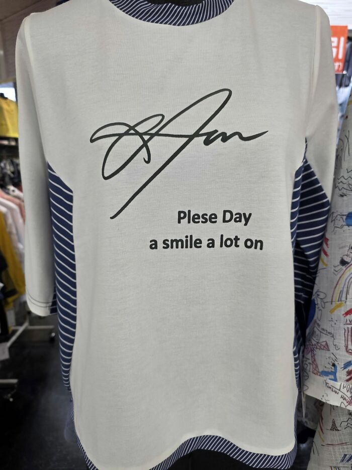 Hilarious example of getting lost in translation: a shirt in Japan with text that reads Plese Day a smile a lot on.