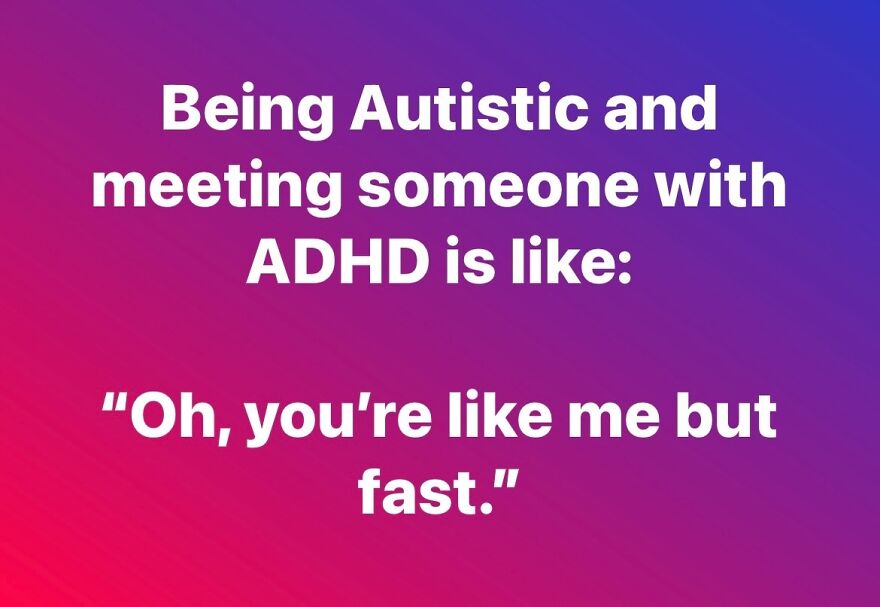 A meme on a red-blue gradient background about Autistic people meeting someone with ADHD, saying Oh, you're like me but fast.
