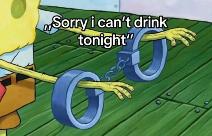 A cringe meme of Spongebob Squarepants in handcuffs, expressing an excuse for not drinking, an unhinged scenario.