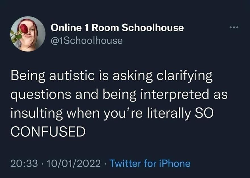 A meme from Autistic People on Twitter describing being autistic as asking clarifying questions and being misinterpreted as insulting.