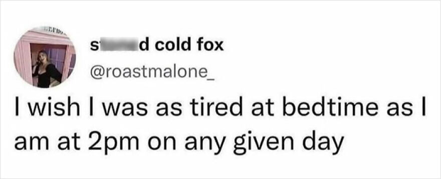 An unhinged screenshot of a tweet about being tired at 2pm but not at bedtime, too funny not to share.