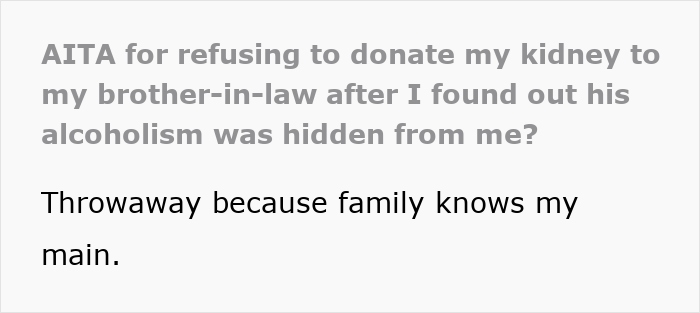 Text post about a man refusing to donate a kidney to his BIL after learning about his alcoholism. Text post about a man refusing to donate a kidney to his BIL after learning about his alcoholism.
