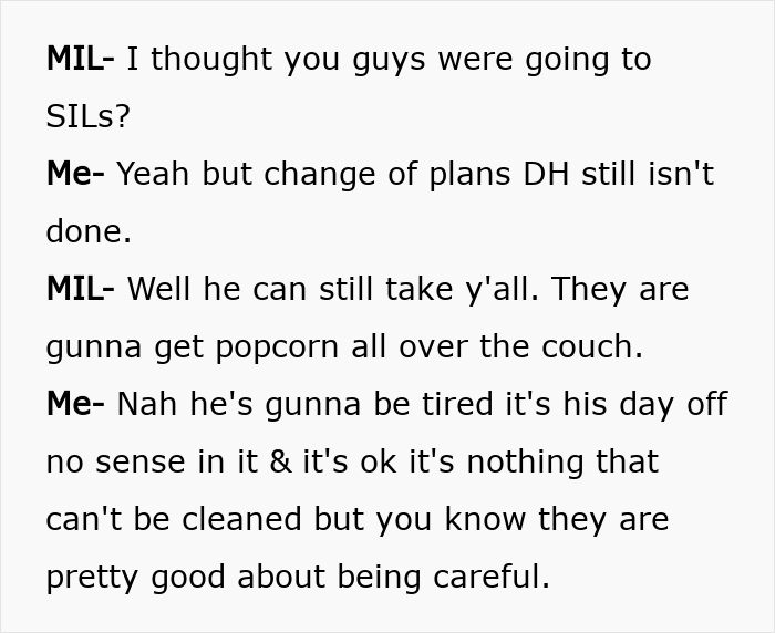 Man kicks mom out of home: MIL questions why they aren't at SILs, worried about popcorn on the couch. Man kicks mom out of home: MIL questions why they aren't at SILs, worried about popcorn on the couch.