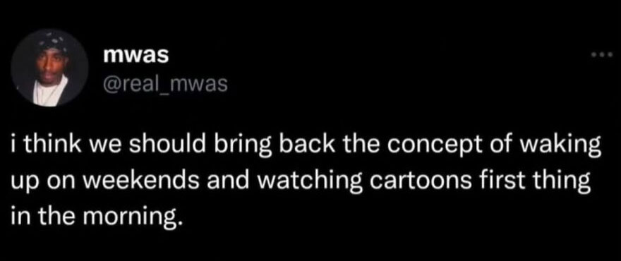 A funny, unhinged screenshot tweet suggesting bringing back weekend morning cartoons.