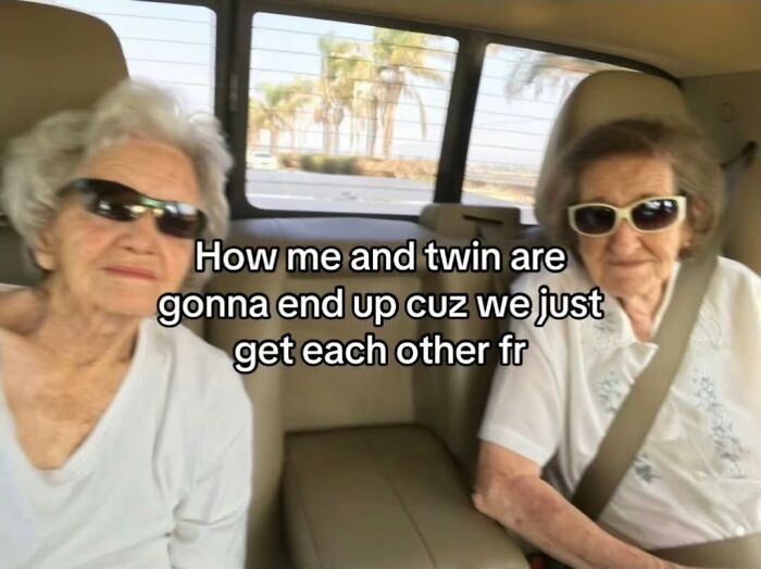 Two elderly women in sunglasses sitting in a car, with the caption: How me and twin are gonna end up cuz we just get each other fr. Relatable meme.