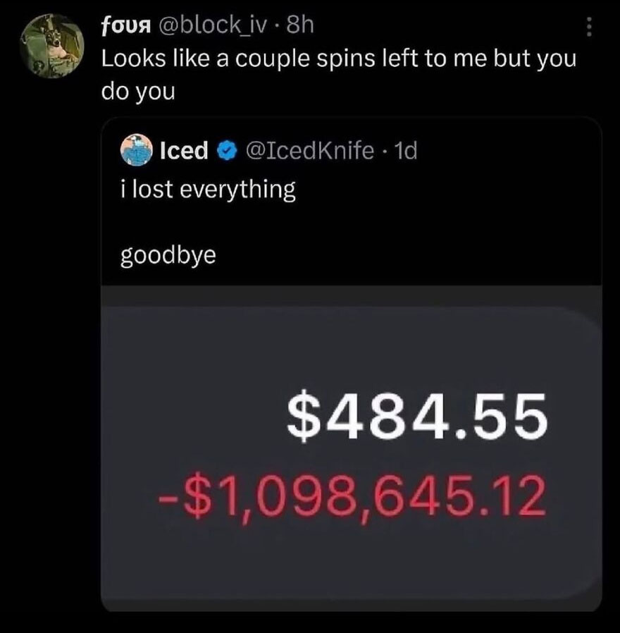 A hilariously unhinged screenshot showing a person losing over a million dollars, with a comment saying 'Looks like a couple spins left to me but you do you'.