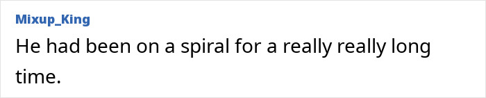 A comment about a Lookmaxxer's extreme transformation and passing: He had been on a spiral for a really long time. A comment about a Lookmaxxer's extreme transformation and passing: He had been on a spiral for a really long time.