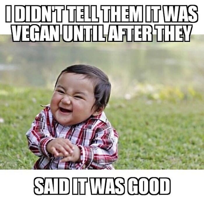 A meme with a mischievous baby, captioned 'I didn't tell them it was vegan until after they said it was good'. Hilarious vegan humor.