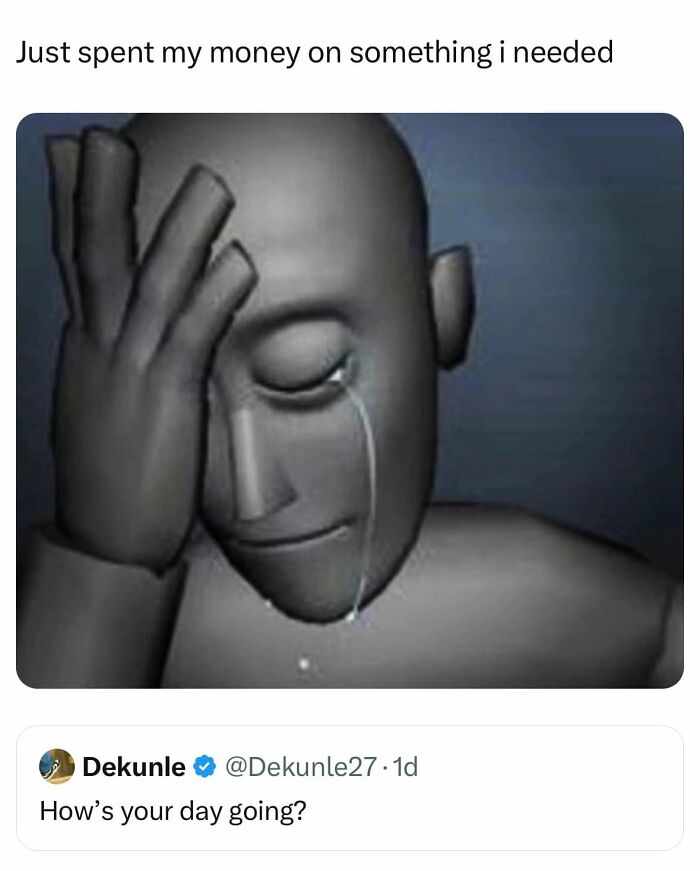 A 3D render of a crying man with his hand on his face, with text Just spent my money on something i needed. Funny posts about being a woman.