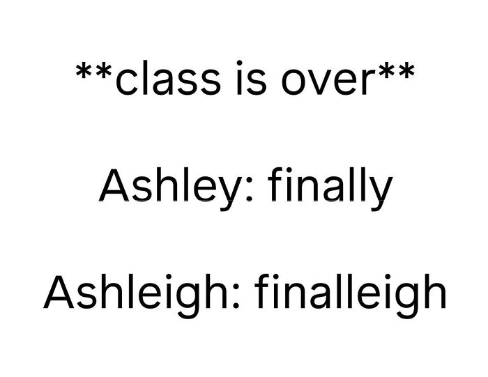 A funny, relatable meme about class being over, with Ashley and Ashleigh celebrating, boosting morale and humor.
