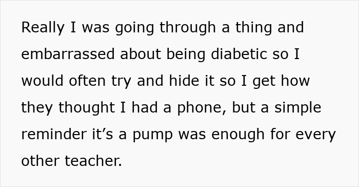 A comment detailing how a kid, embarrassed about being diabetic, hid his pump, leading teachers to mistake it for a phone. A comment detailing how a kid, embarrassed about being diabetic, hid his pump, leading teachers to mistake it for a phone.