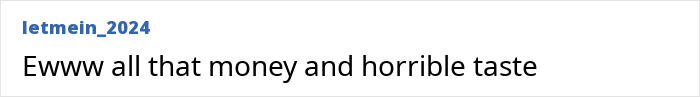 A comment stating Ewww all that money and horrible taste, reflecting opinions on questionable renovations that devalued homes. A comment stating Ewww all that money and horrible taste, reflecting opinions on questionable renovations that devalued homes.