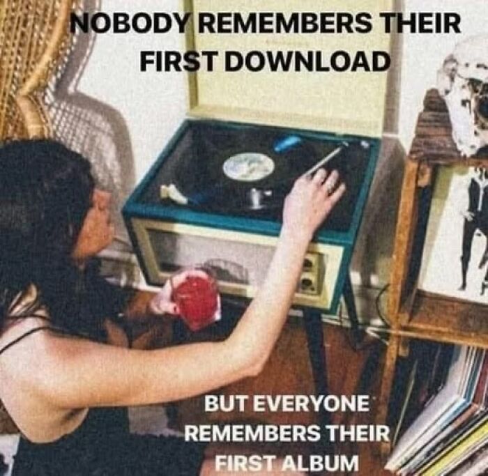 A meme with a person playing a record, text reads: Nobody remembers their first download but everyone remembers their first album. Gen X Memes