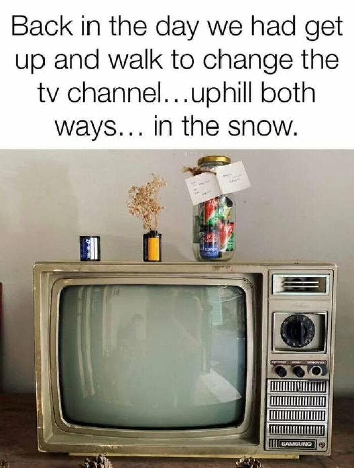 A vintage TV with text: Back in the day we had up and walk to change the tv channel...uphill both ways...in the snow. Gen X Memes