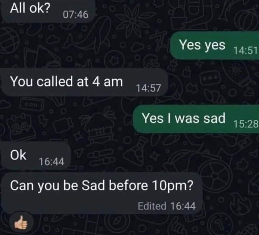 A hilariously unhinged screenshot of a text conversation where someone asks if the other can be sad before 10 pm.