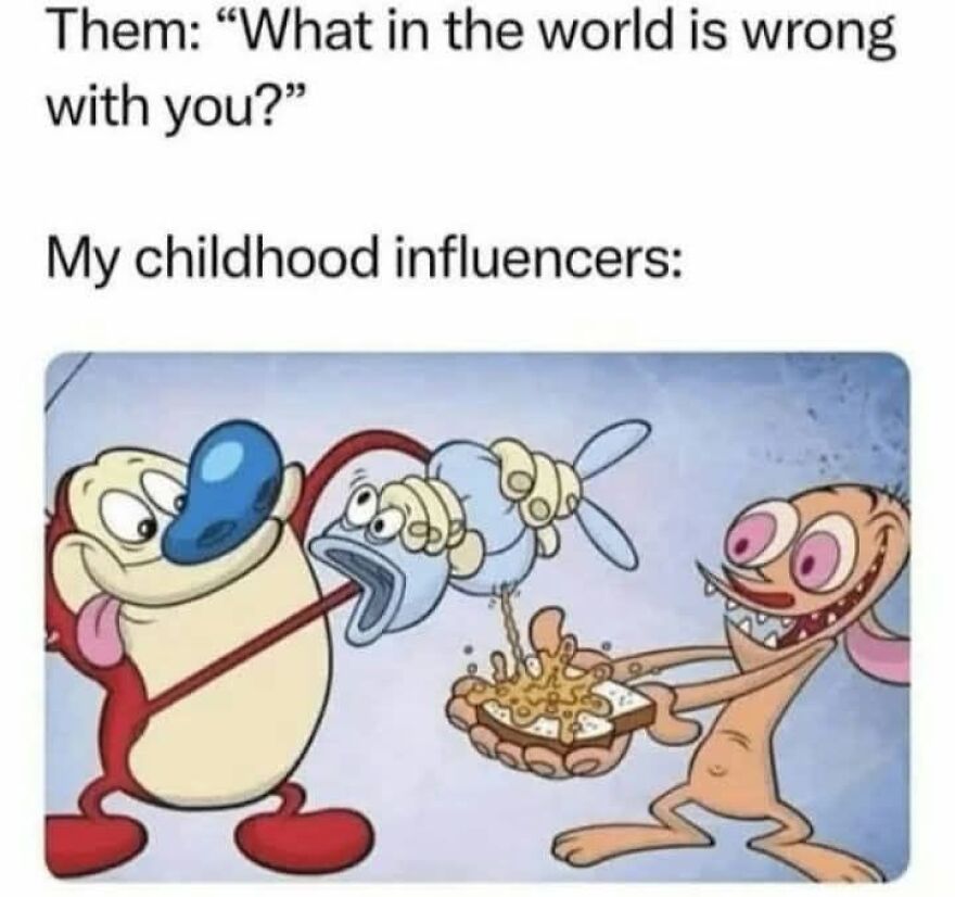 A meme showing Ren and Stimpy as childhood influencers, a relatable image for '90s babies.