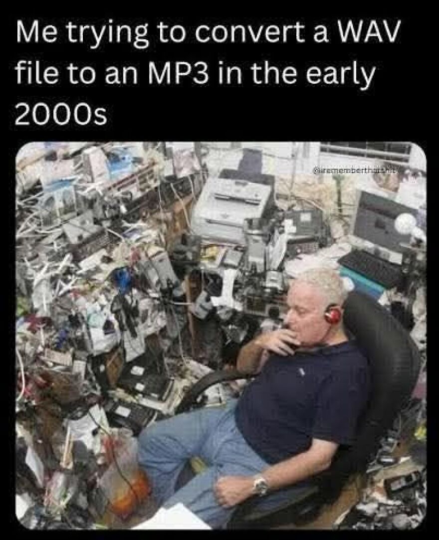A meme showing a man in a cluttered room trying to convert a WAV file to MP3, a common 90s babies memory.
