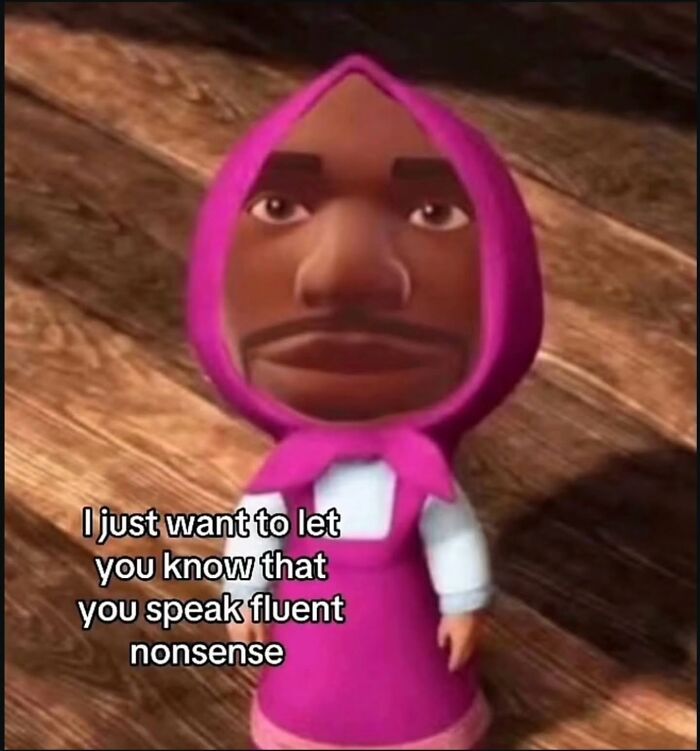 A relatable meme of a cartoon character from Masha and the Bear with Kanye West's face captioned: I just want to let you know that you speak fluent nonsense.