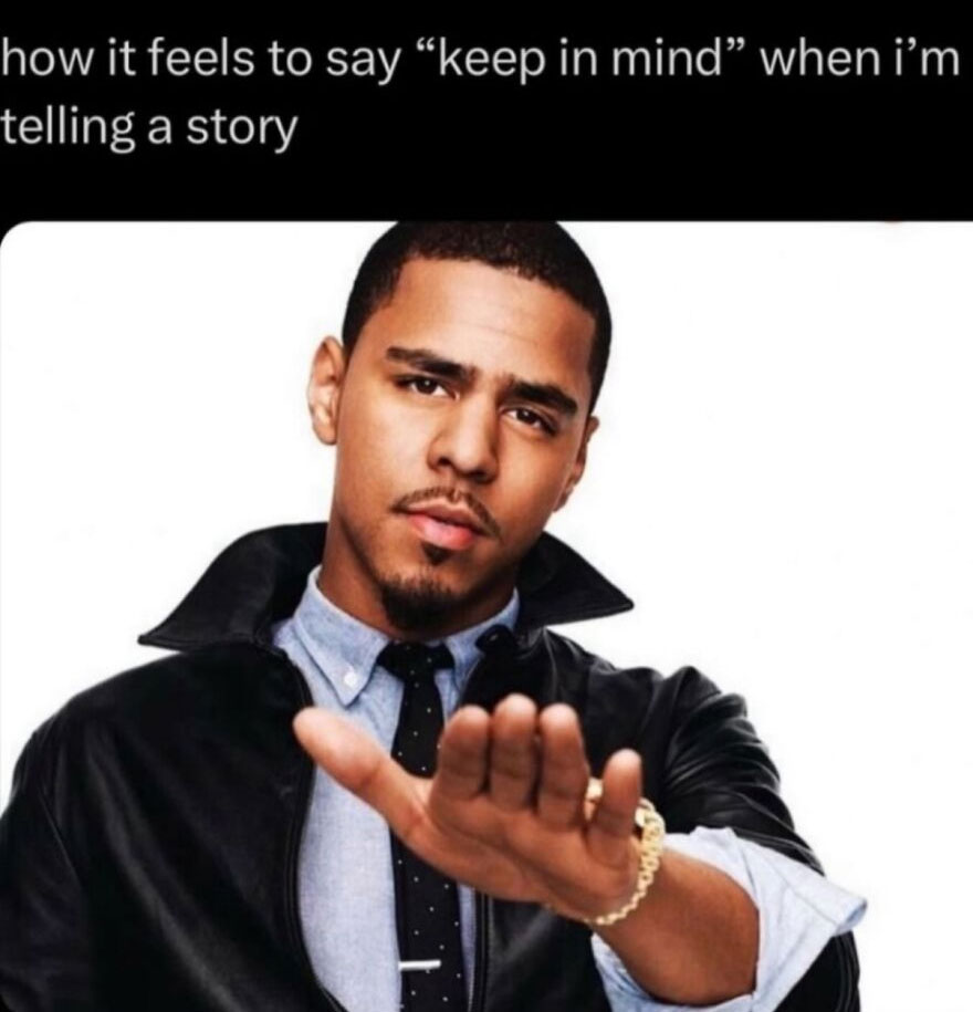 A hilariously unhinged screenshot of J. Cole with text saying how it feels to say keep in mind when telling a story.
