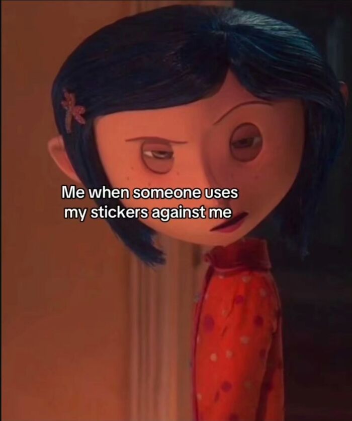 A relatable meme of a Coraline character with a disapproving look captioned: Me when someone uses my stickers against me.