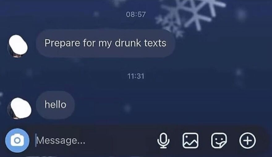 A hilariously unhinged screenshot of a text conversation showing: Prepare for my drunk texts, followed by hello after several hours.