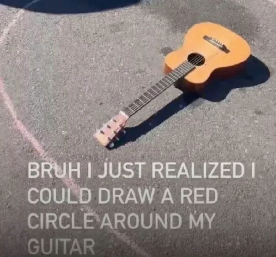 A hilariously unhinged screenshot of a guitar with red chalk circle and text: BRUH I JUST REALIZED I COULD DRAW A RED CIRCLE AROUND MY GUITAR.