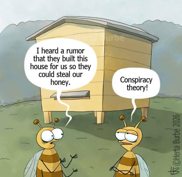 Herta Burbe comic: two bees discussing a conspiracy theory about humans stealing their honey from a beehive.