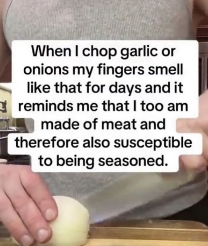 A relatable meme about chopping onions and garlic, boosting morale with a humorous take on being seasoned.