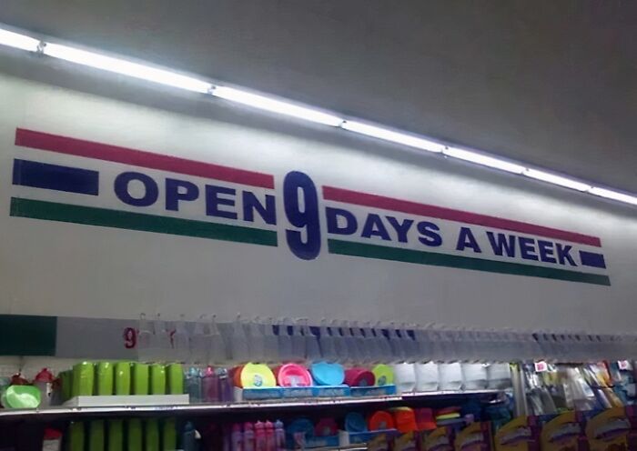 A store sign with a major common sense fail, proclaiming to be open 9 days a week.