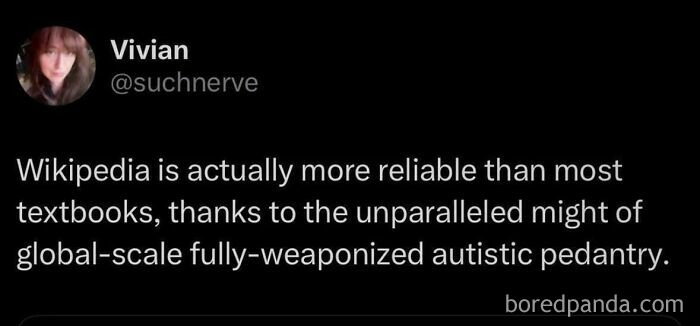 A funny sentence from Vivian on Twitter about Wikipedia being more reliable than textbooks due to autistic pedantry.