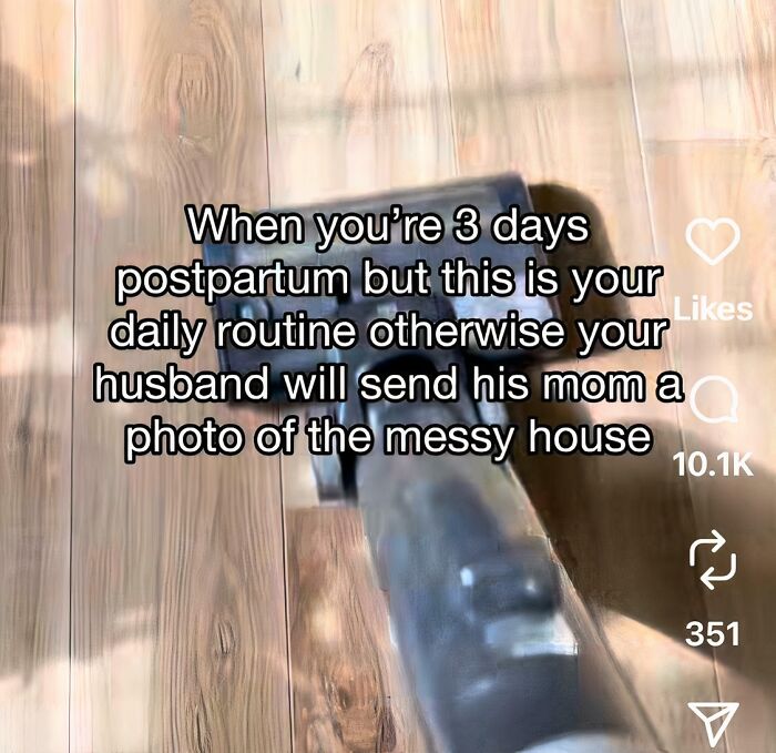 Entitled men ignoring boundaries: A woman vacuums days postpartum to avoid husband sending photos of messy house.