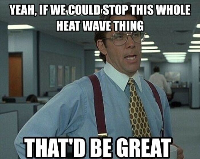 Funny meme about summer heat with a man from Office Space suggesting to stop the heat wave.
