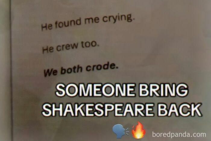 A screenshot of text that reads, 'He found me crying. He crew too. We both crode. SOMEONE BRING SHAKESPEARE BACK.' This image is a weird meme.