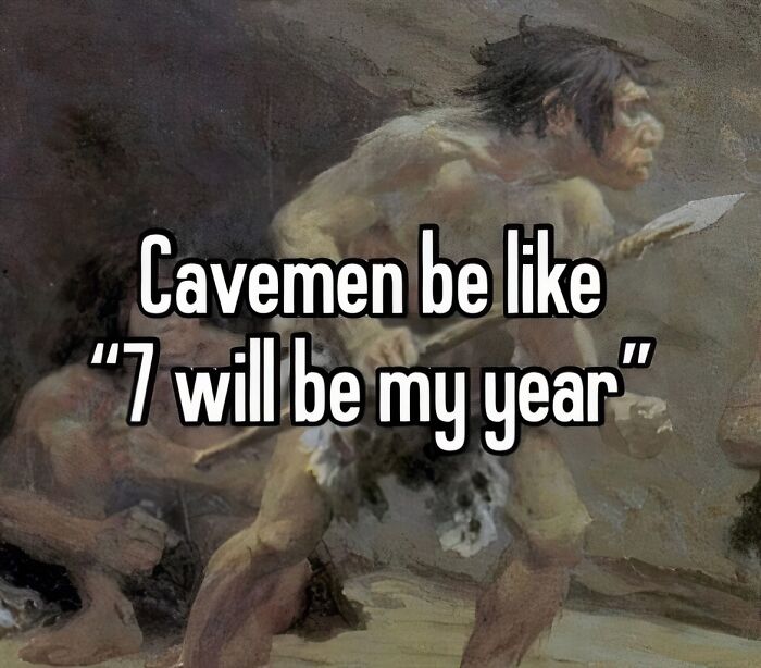 A weird meme depicting a caveman saying 7 will be my year, humorously reflecting ancient times.