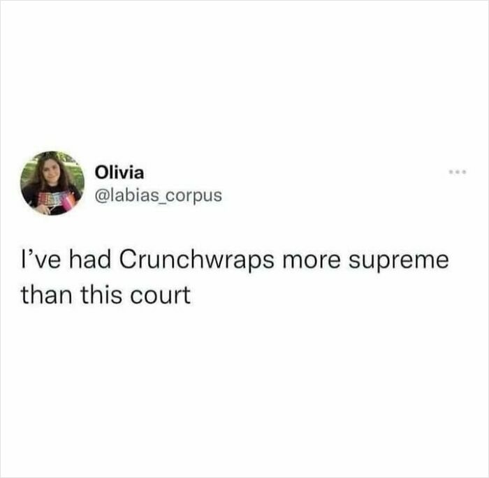 A meme showing a tweet from Olivia saying, I've had Crunchwraps more supreme than this court.