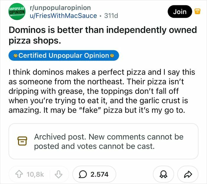 A bold take on everyday things: Dominos is better than independently owned pizza shops, highlighting crust and topping quality.