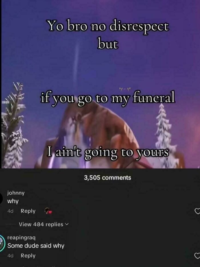 A viral image with funny comments saying 'Yo bro no disrespect but if you go to my funeral I ain't going to yours'. This is one of many funny and savage examples.