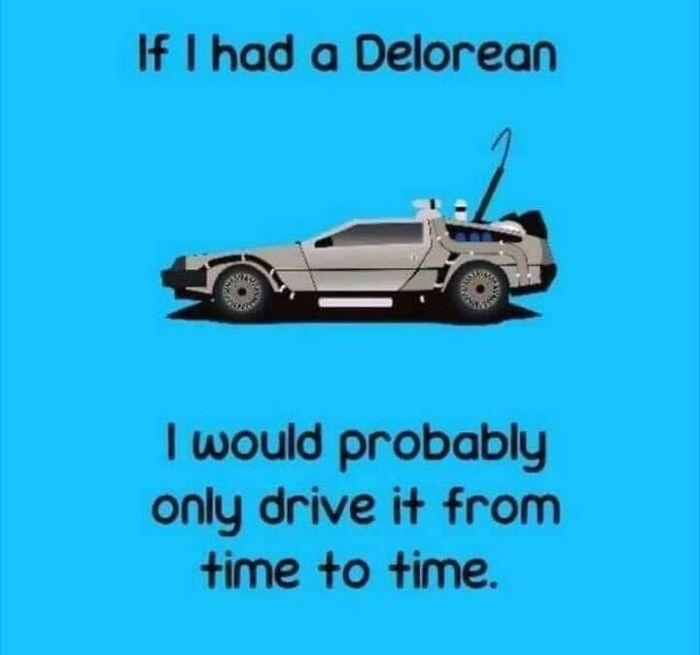 An image with a DeLorean and a text that reads, If I had a DeLorean I would probably only drive it from time to time, one of the incredibly dumb puns.