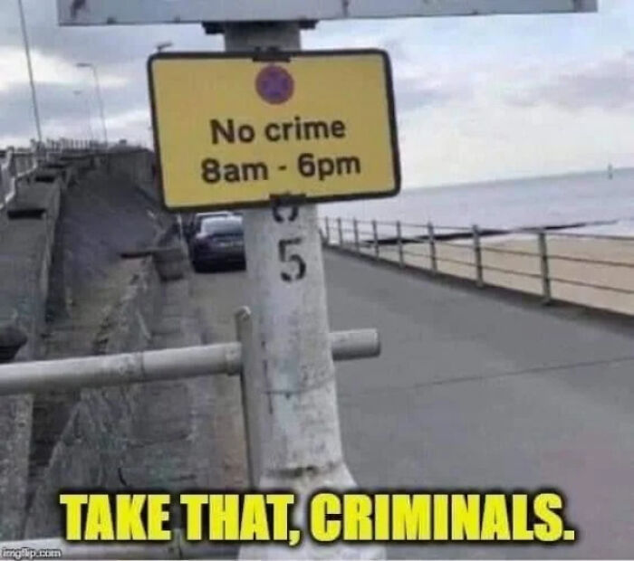 Funny meme of a No crime 8am - 6pm sign, saying Take that, criminals, good for your health.