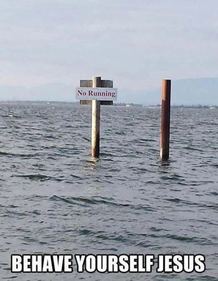 A No Running sign in the middle of a body of water with the caption BEHAVE YOURSELF JESUS. Funny memes for health.