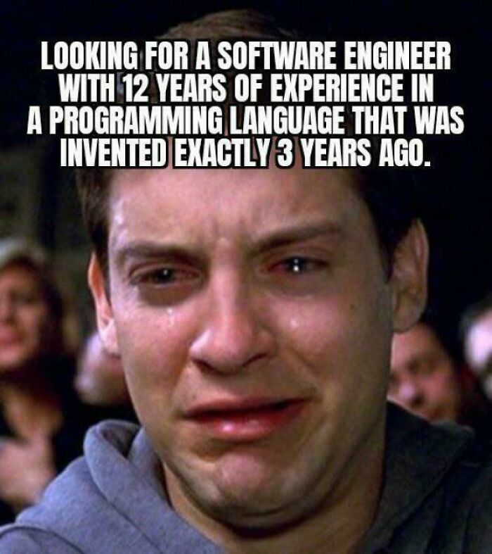 A meme of a crying man with text about unrealistic work experience requirements, representing recruiting hell.