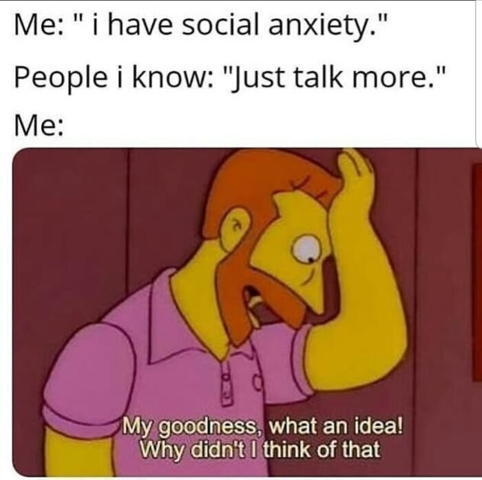 A meme with a character from The Simpsons expressing sarcasm about simplistic advice for social anxiety.