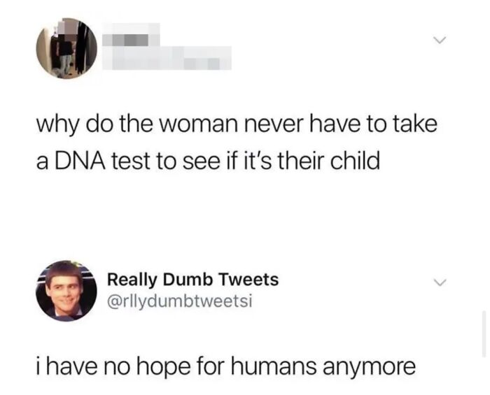 A tweet showing a display of stupidity where someone asks why women don't need DNA tests for their children.