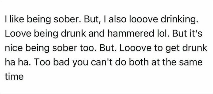 A funny post expressing a desire to be both sober and drunk, a relatable reality of being an adult.