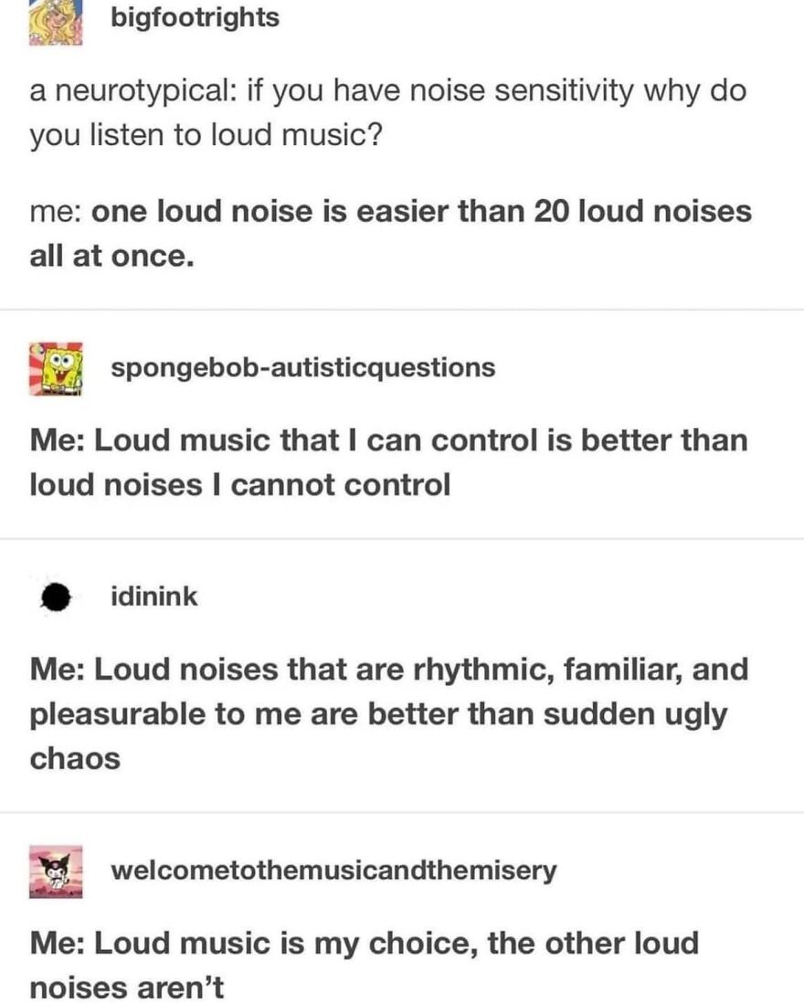 A thread of memes for Autistic People discussing noise sensitivity and why controlled loud music is preferred over uncontrollable loud noises.
