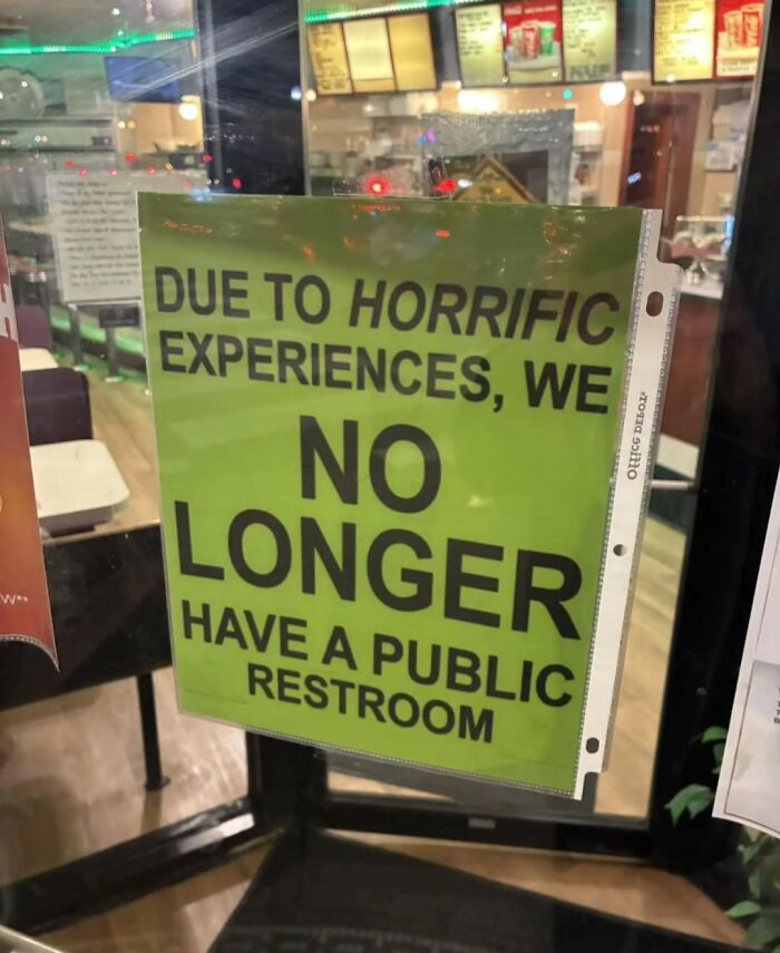 A sign in a window stating 'DUE TO HORRIFIC EXPERIENCES, WE NO LONGER HAVE A PUBLIC RESTROOM', a cringe post.