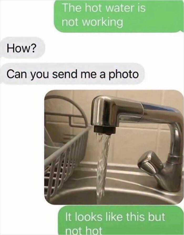 A relatable meme of a text exchange where someone asks for a photo of a broken hot water faucet.