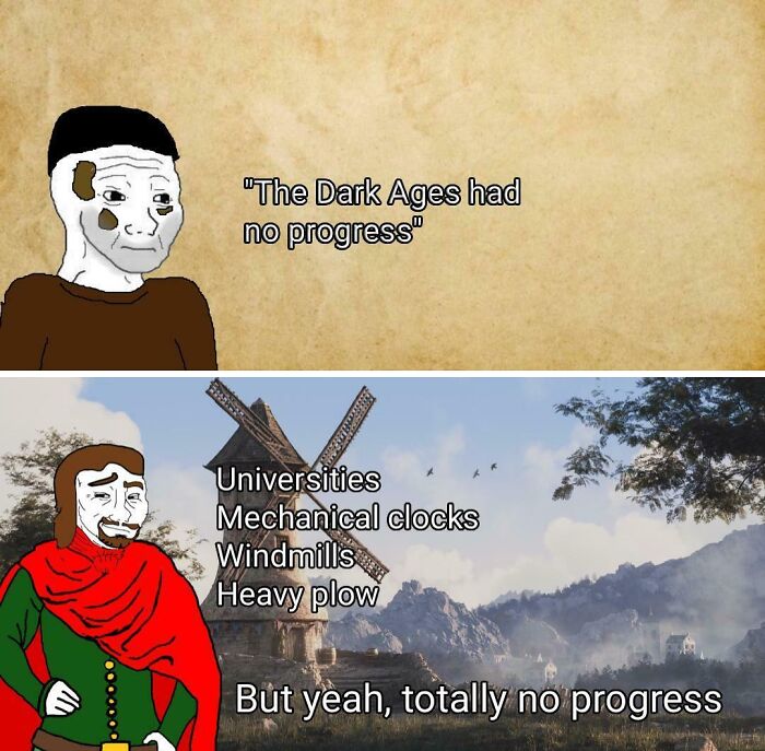 A history meme contrasting the perception of no progress in the Dark Ages with actual advancements like windmills.